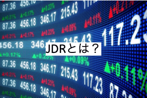 JDR(日本型預託証券)とは？メリット、上場銘柄を紹介